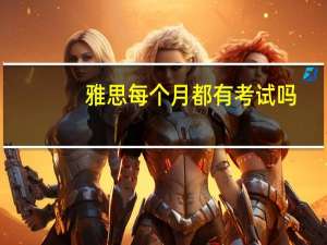 雅思每个月都有考试吗