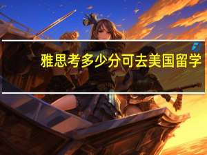 雅思考多少分可去美国留学