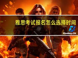 雅思考试报名怎么选择时间