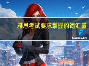 雅思考试要求掌握的词汇量