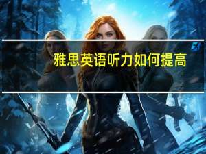 雅思英语听力如何提高