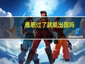雅思过了就能出国吗