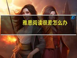 雅思阅读很差怎么办