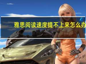 雅思阅读速度提不上来怎么办