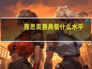 雅思需要具备什么水平