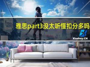 雅思part3没太听懂扣分多吗