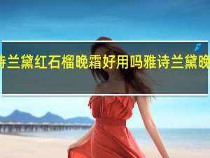雅诗兰黛红石榴晚霜好用吗 雅诗兰黛晚霜怎么样