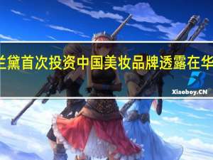 雅诗兰黛首次投资中国美妆品牌 透露在华下一步动作