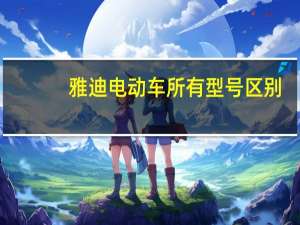 雅迪电动车所有型号区别（雅迪电动车所有型号）