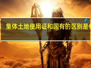 集体土地使用证和国有的区别是什么