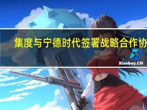 集度与宁德时代签署战略合作协议