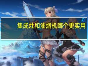 集成灶和油烟机哪个更实用