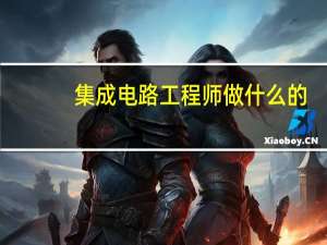 集成电路工程师做什么的