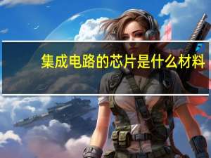 集成电路的芯片是什么材料