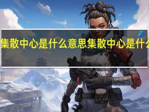 集散中心是什么意思 集散中心是什么意思