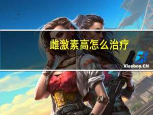 雌激素高怎么治疗（雌激素高怎么治）