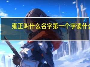 雍正叫什么名字第一个字读什么（雍正叫什么名字）
