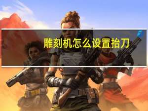 雕刻机怎么设置抬刀