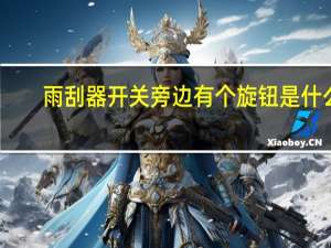 雨刮器开关旁边有个旋钮是什么