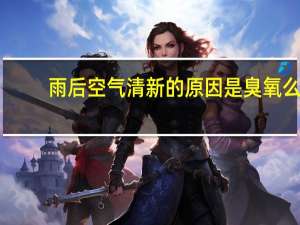 雨后空气清新的原因是臭氧么（雨后空气清新的诗句）
