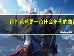 雨打芭蕉是一首什么年代的曲目（雨打芭蕉是我国哪个地方的音乐代表）