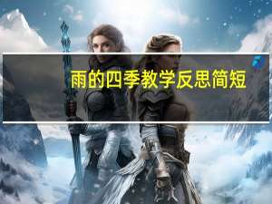 雨的四季教学反思简短（雨的四季）