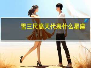 雪三尺高天代表什么星座？
