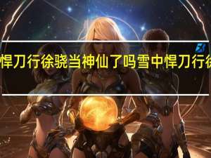 雪中悍刀行徐骁当神仙了吗 雪中悍刀行徐骁死哪章