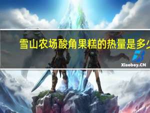 雪山农场酸角果糕的热量是多少
