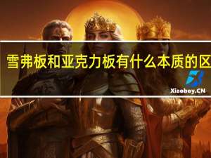 雪弗板和亚克力板有什么本质的区别啊