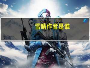 雪晴作者是谁（雪晴故事网简介）