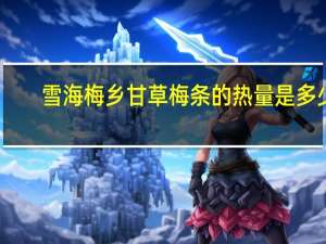 雪海梅乡 甘草梅条的热量是多少