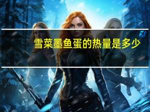 雪菜墨鱼蛋的热量是多少