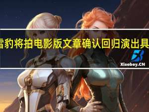 雪豹将拍电影版 文章确认回归演出 具体情况