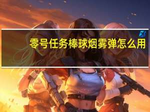零号任务棒球烟雾弹怎么用-天狼星棒球烟雾弹使用方法