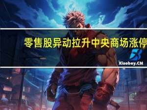 零售股异动拉升 中央商场涨停