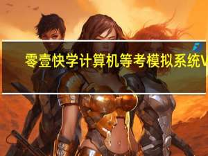 零壹快学计算机等考模拟系统 V4.00.190929 官方版（零壹快学计算机等考模拟系统 V4.00.190929 官方版功能简介）