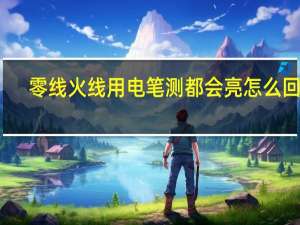 零线火线用电笔测都会亮怎么回事