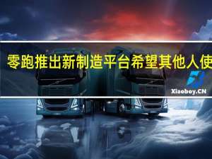 零跑推出新制造平台希望其他人使用它