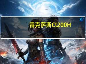 雷克萨斯Ct200H（雷克萨斯ct200h有什么通病?）