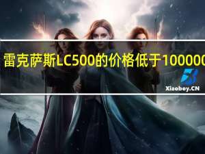 雷克萨斯LC500的价格低于100000美元