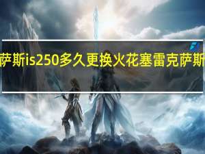 雷克萨斯is250多久更换火花塞 雷克萨斯is250报价