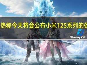 雷军预热称今天将会公布小米12S系列的各种创新技术
