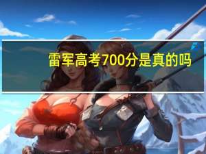 雷军高考700分是真的吗