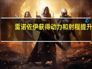 雷诺佐伊获得动力和射程提升