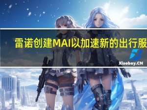 雷诺创建MAI以加速新的出行服务