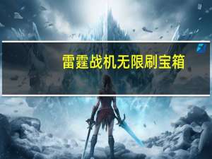 雷霆战机无限刷宝箱（雷霆战机无尽模式宝箱）
