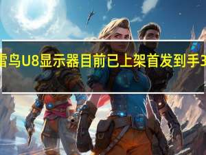 雷鸟U8显示器目前已上架首发到手3719元