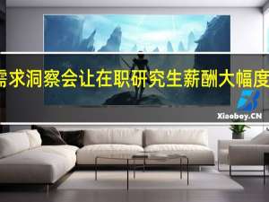 需求洞察会让在职研究生薪酬大幅度增长吗