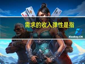 需求的收入弹性是指（需求的收入弹性）